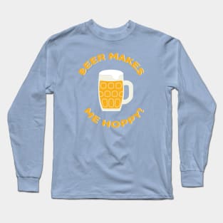 Beer Makes Me Hoppy! Long Sleeve T-Shirt